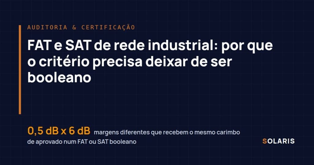 FAT e SAT de rede industrial: por que o critério precisa deixar de ser booleano
