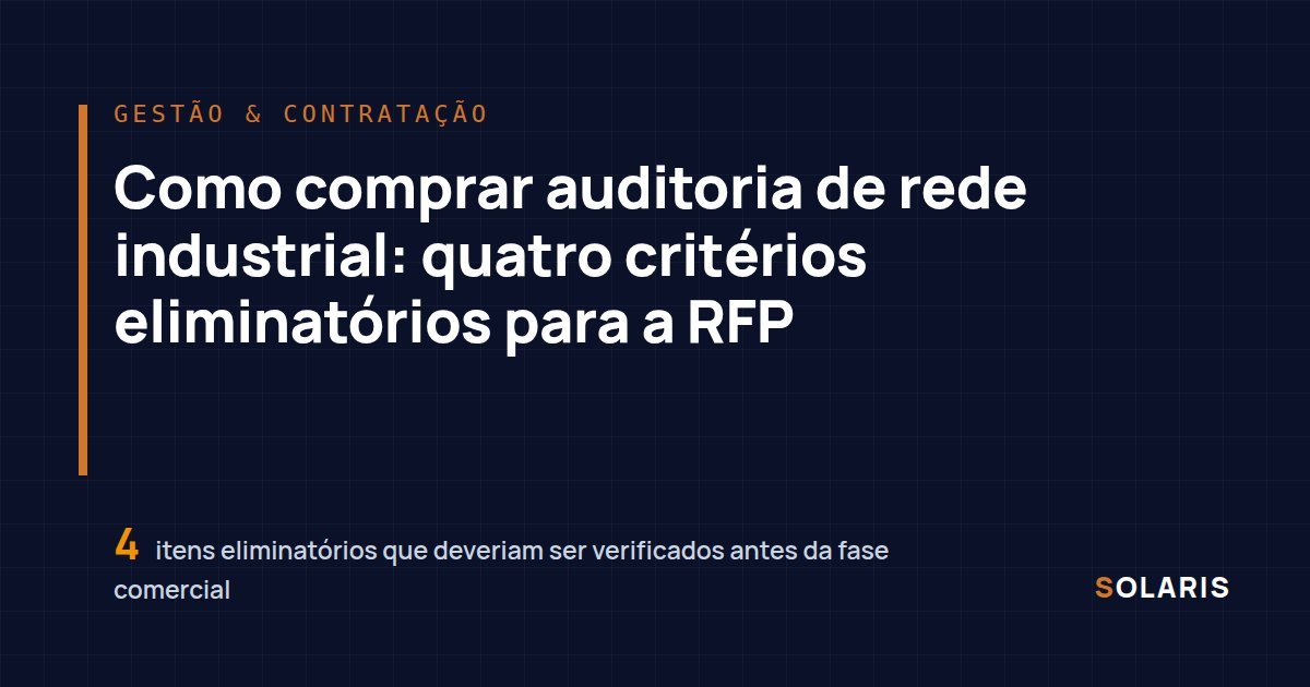 Como comprar auditoria de rede industrial: quatro critérios eliminatórios para a RFP