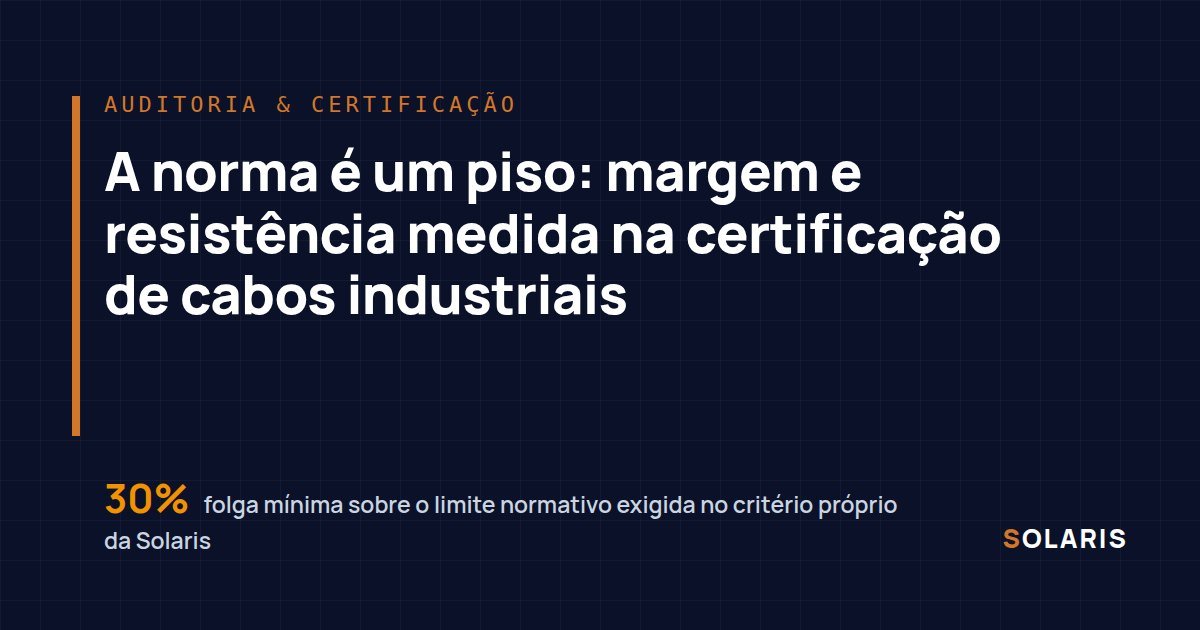 A norma é um piso: margem e resistência medida na certificação de cabos industriais