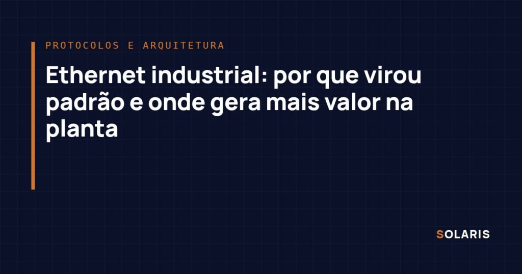 Ethernet industrial: por que virou padrão e onde gera mais valor na planta
