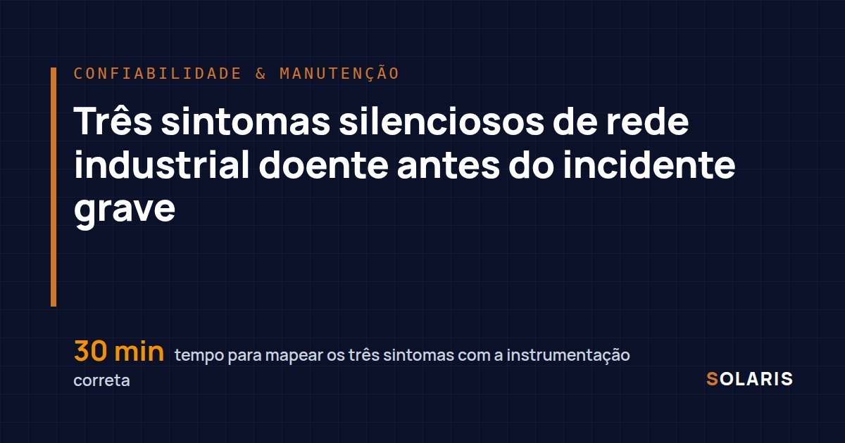 Três sintomas silenciosos de rede industrial doente antes do incidente grave