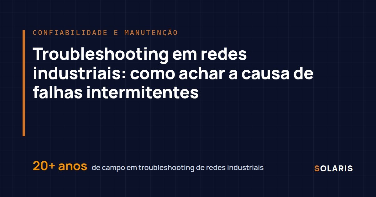 Troubleshooting em redes industriais: como achar a causa de falhas intermitentes
